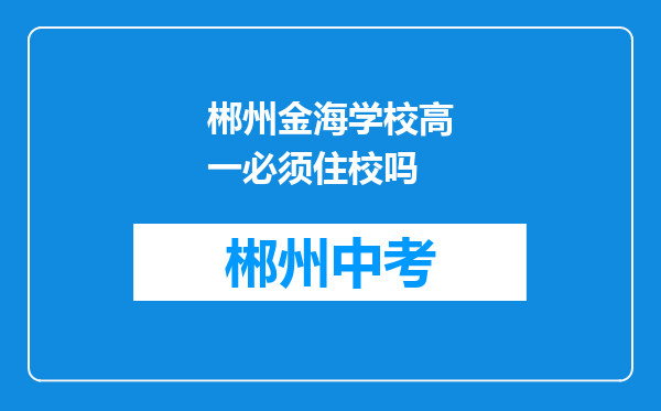 郴州金海学校高一必须住校吗