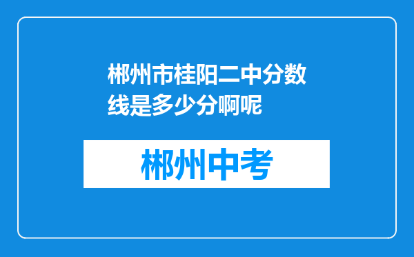 郴州市桂阳二中分数线是多少分啊呢