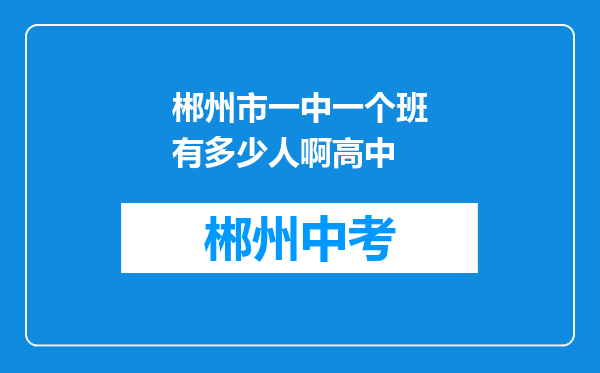 郴州市一中一个班有多少人啊高中