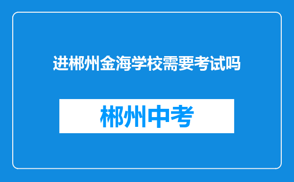 进郴州金海学校需要考试吗
