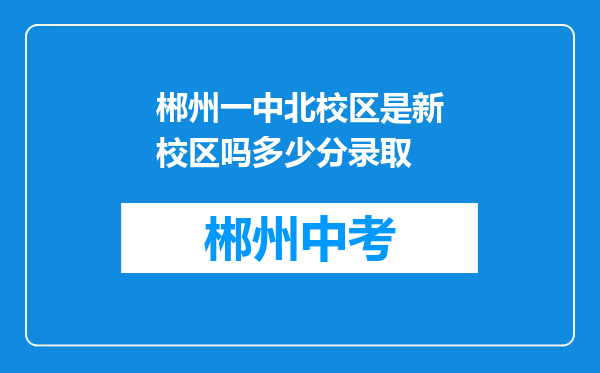 郴州一中北校区是新校区吗多少分录取