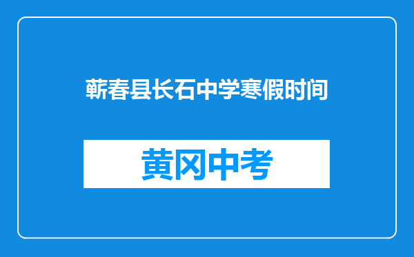 蕲春县长石中学寒假时间