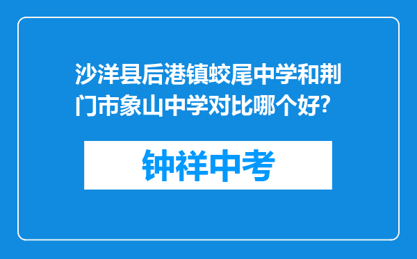 沙洋县后港镇蛟尾中学和荆门市象山中学对比哪个好？