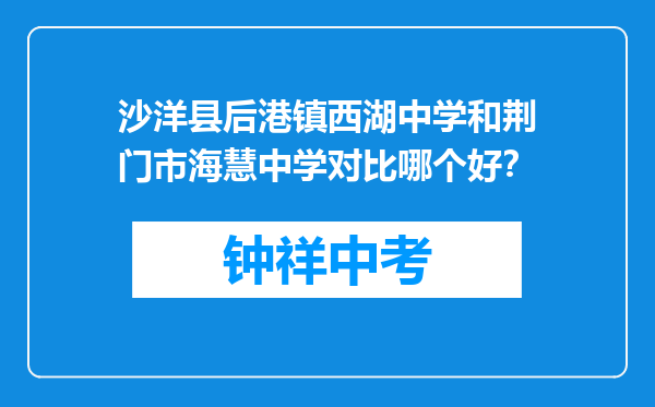 沙洋县后港镇西湖中学和荆门市海慧中学对比哪个好？