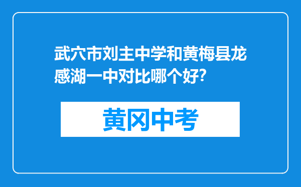 武穴市刘主中学和黄梅县龙感湖一中对比哪个好？