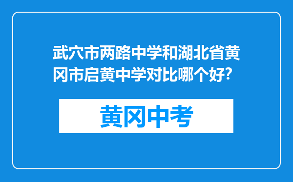武穴市两路中学和湖北省黄冈市启黄中学对比哪个好？