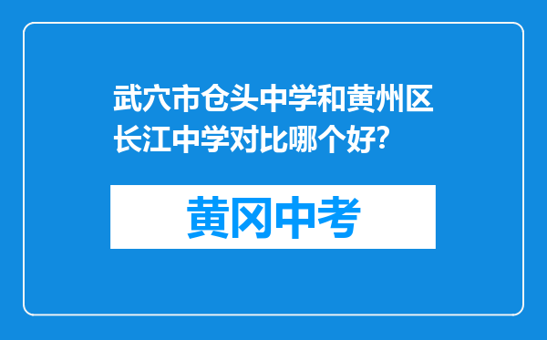 武穴市仓头中学和黄州区长江中学对比哪个好？