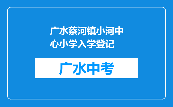 广水蔡河镇小河中心小学入学登记