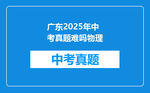 广东2025年中考真题难吗物理