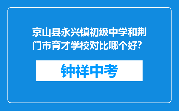 京山县永兴镇初级中学和荆门市育才学校对比哪个好？