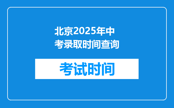 北京2025年中考录取时间查询