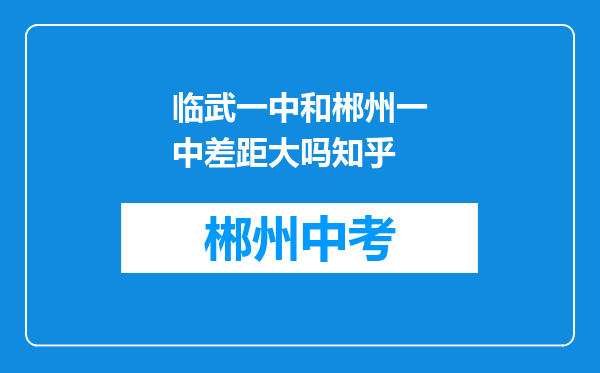 临武一中和郴州一中差距大吗知乎