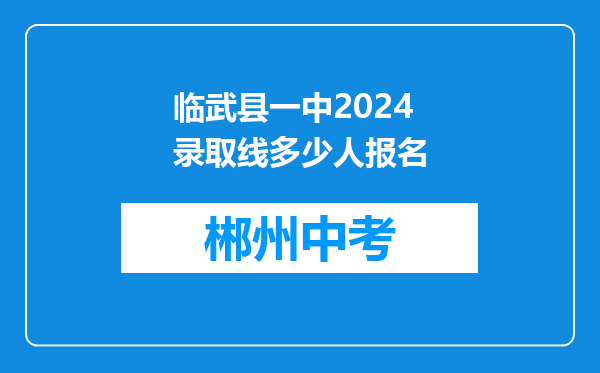 临武县一中2024录取线多少人报名