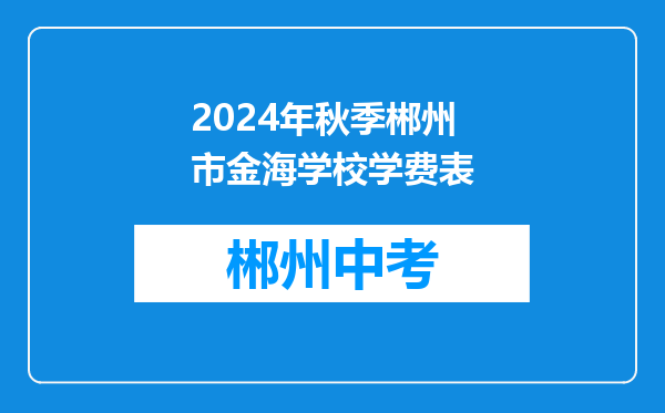 2024年秋季郴州市金海学校学费表