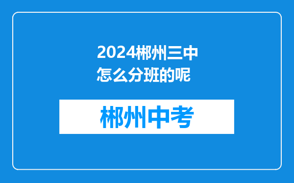 2024郴州三中怎么分班的呢