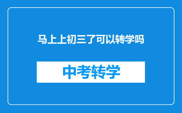 马上上初三了可以转学吗