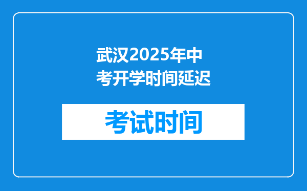 武汉2025年中考开学时间延迟