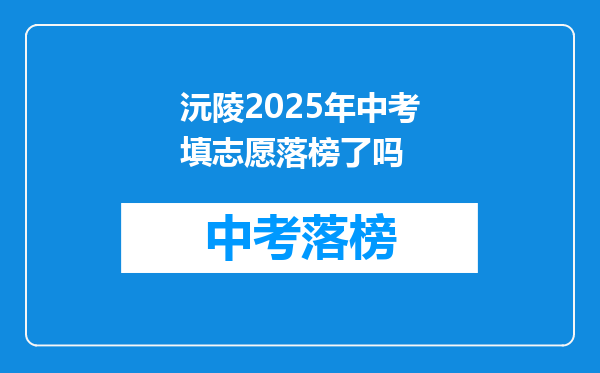 沅陵2025年中考填志愿落榜了吗