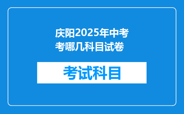 庆阳2025年中考考哪几科目试卷
