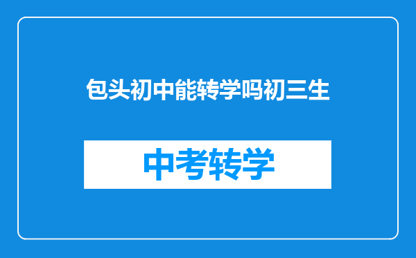 包头初中能转学吗初三生