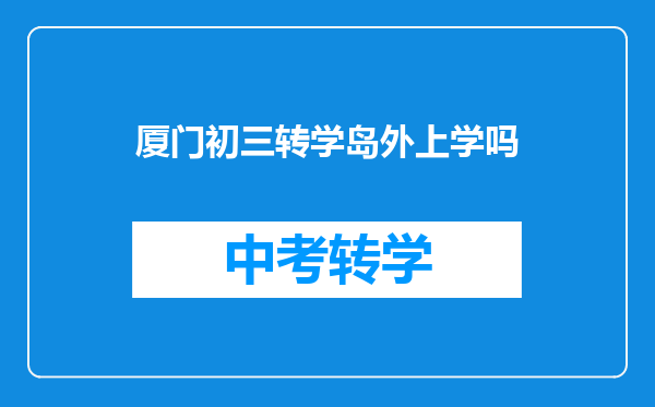 厦门初三转学岛外上学吗