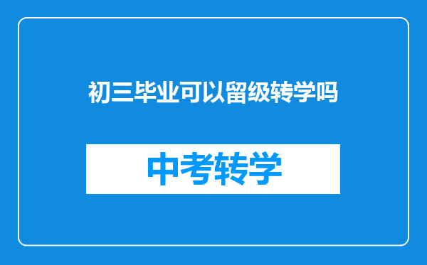 初三毕业可以留级转学吗