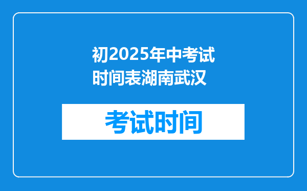 初2025年中考试时间表湖南武汉