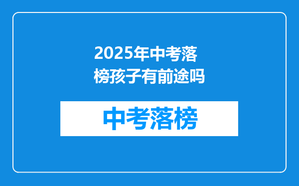 2025年中考落榜孩子有前途吗