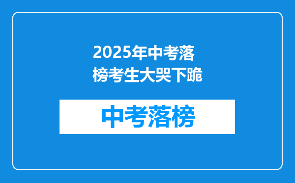 2025年中考落榜考生大哭下跪