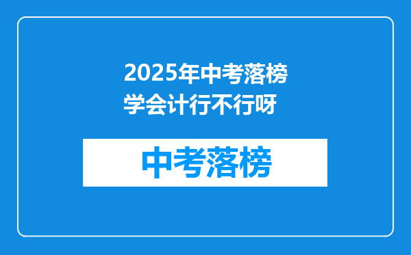 2025年中考落榜学会计行不行呀
