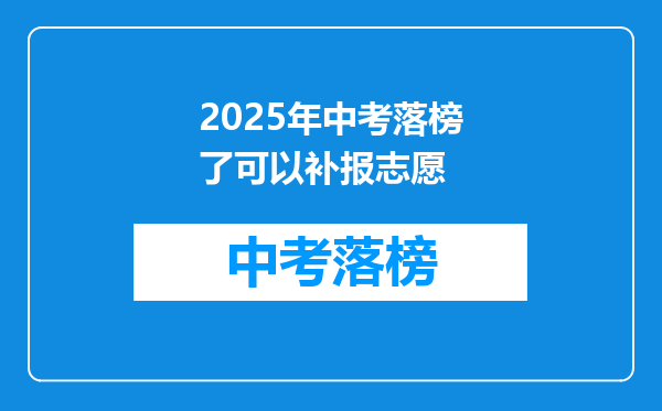 2025年中考落榜了可以补报志愿