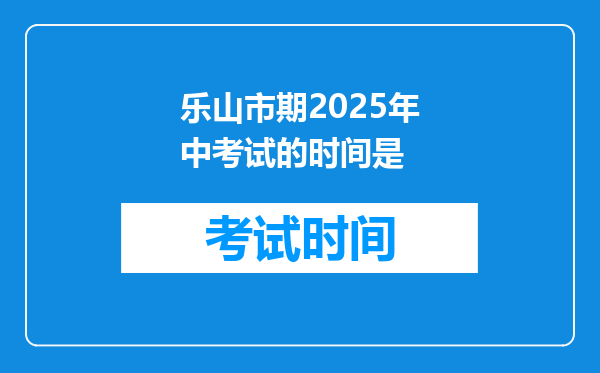 乐山市期2025年中考试的时间是