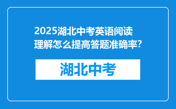 2025湖北中考英语阅读理解怎么提高答题准确率？