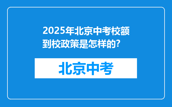 2025年北京中考校额到校政策是怎样的？