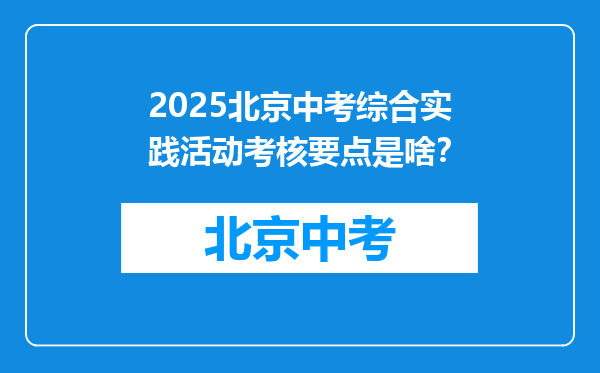 2025北京中考综合实践活动考核要点是啥？