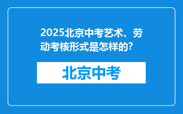 2025北京中考艺术、劳动考核形式是怎样的？
