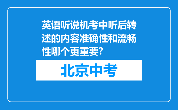 英语听说机考中听后转述的内容准确性和流畅性哪个更重要？