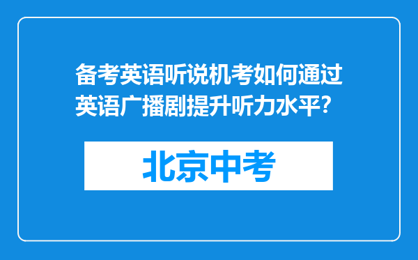 备考英语听说机考如何通过英语广播剧提升听力水平？