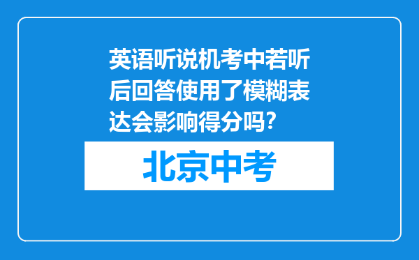 英语听说机考中若听后回答使用了模糊表达会影响得分吗？