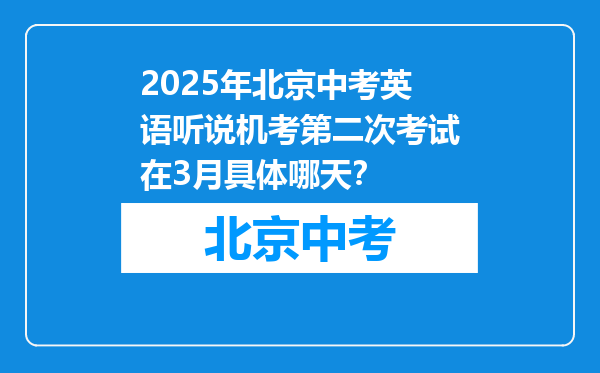 2025年北京中考英语听说机考第二次考试在3月具体哪天？