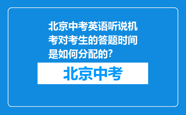 北京中考英语听说机考对考生的答题时间是如何分配的？