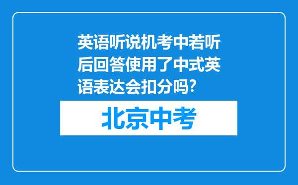 英语听说机考中若听后回答使用了中式英语表达会扣分吗？