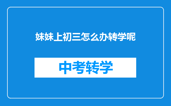 妹妹上初三怎么办转学呢