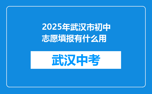 2025年武汉市初中志愿填报有什么用