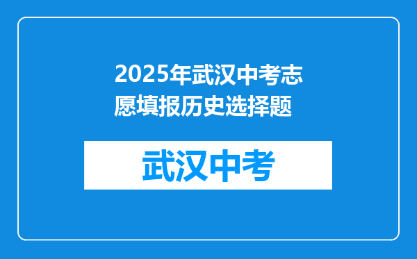 2025年武汉中考志愿填报历史选择题
