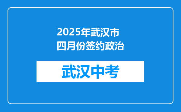 2025年武汉市四月份签约政治