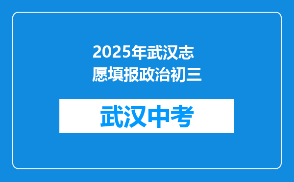 2025年武汉志愿填报政治初三