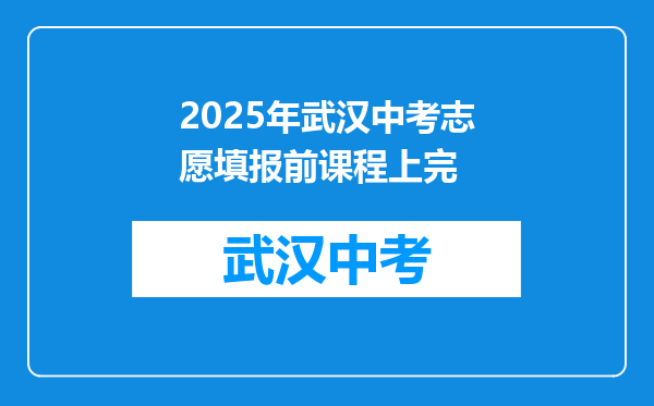 2025年武汉中考志愿填报前课程上完