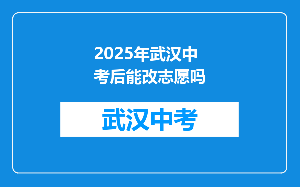 2025年武汉中考后能改志愿吗