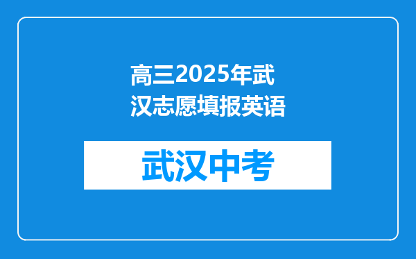 高三2025年武汉志愿填报英语